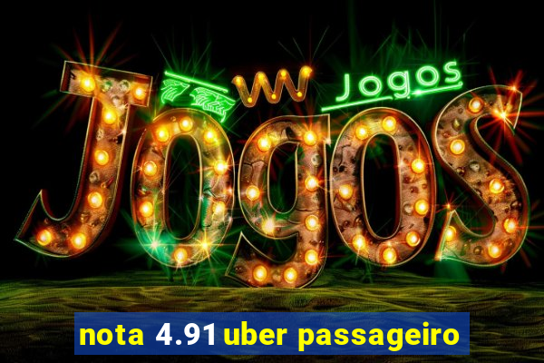 nota 4.91 uber passageiro